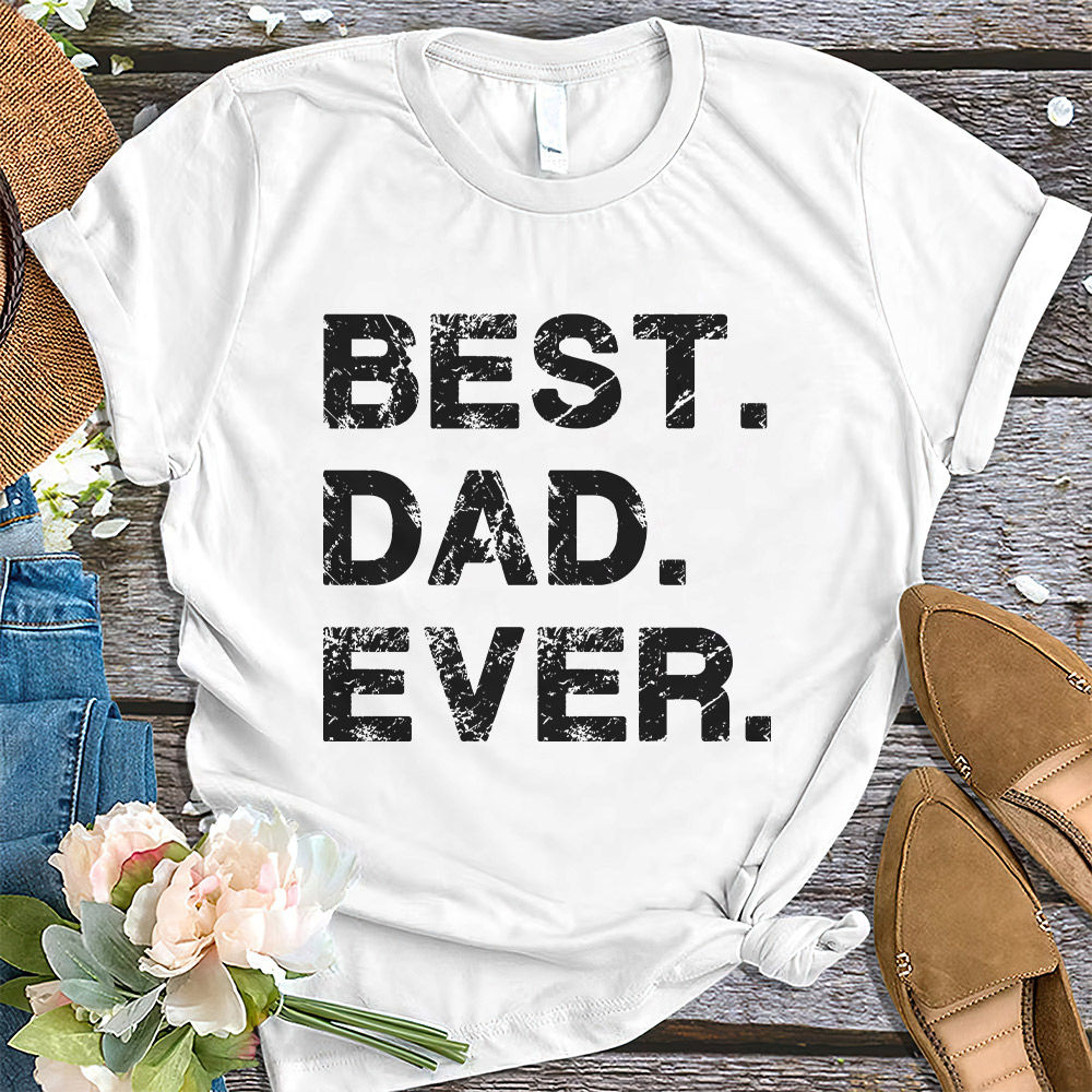 Father's Day - Best Dad Ever Shirt for Fathers Day Gift for Dad, Funny Fathers Gift - Husband Gift - Funny Dad Tshirt - Dad Birthday Gift 30423