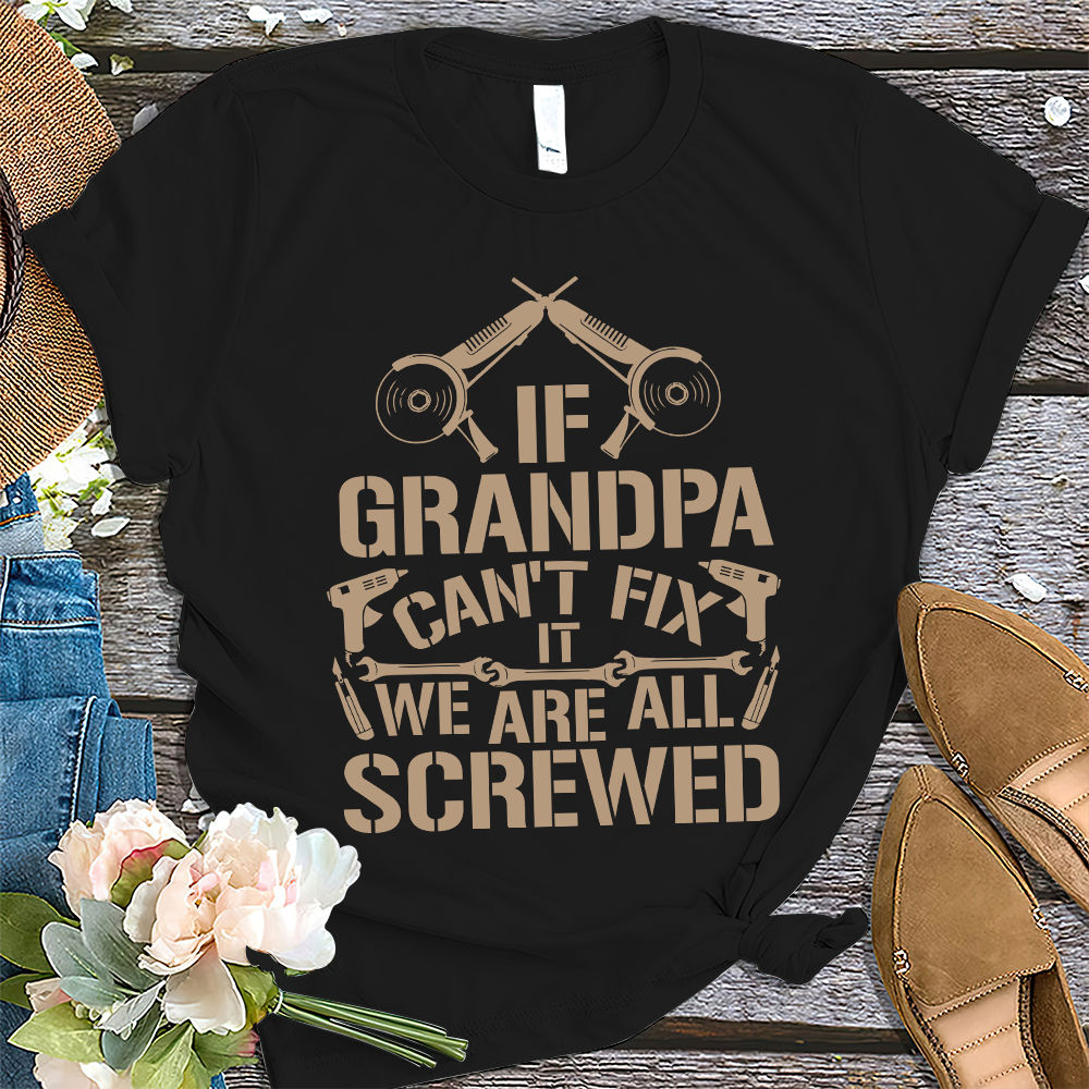 If Grandpa Can't Fix It We're All Screwed Funny T-Shirt If Grandpa Can't Fix It We're All Screwed Funny T-Shirt