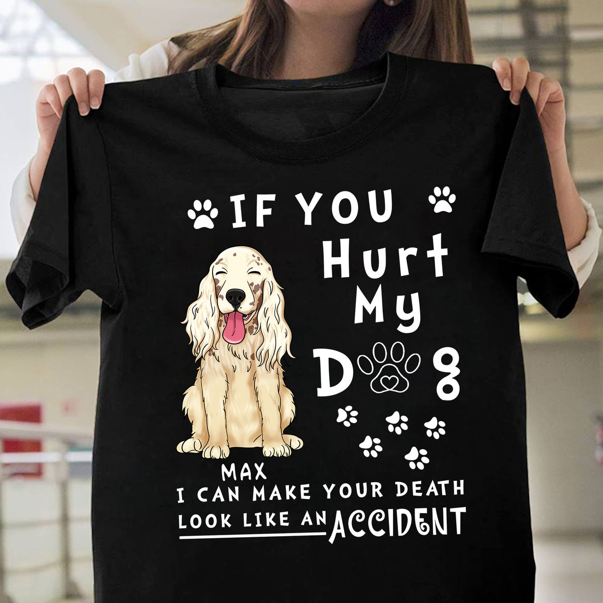 Personalized Shirt - Custom Shirt - Dog Lovers - If you hurt my dog I can make your death look like an accident (Ver 2)