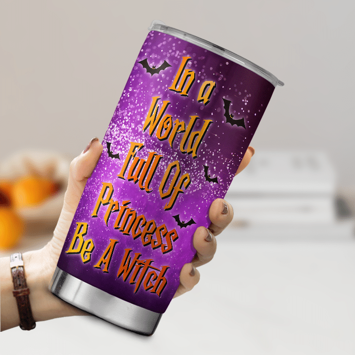Halloween Witch Tumbler - Personalized In A World Full Of Princess Be A Witch Tumbler, Stainless Steel Tumbler, Halloween Tumbler 35462
