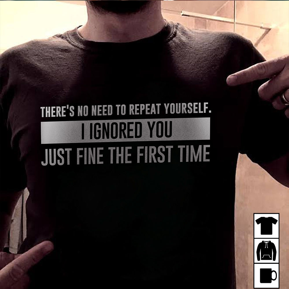 Funny Shirt - No Need To Repeat YourSelf - Shirt