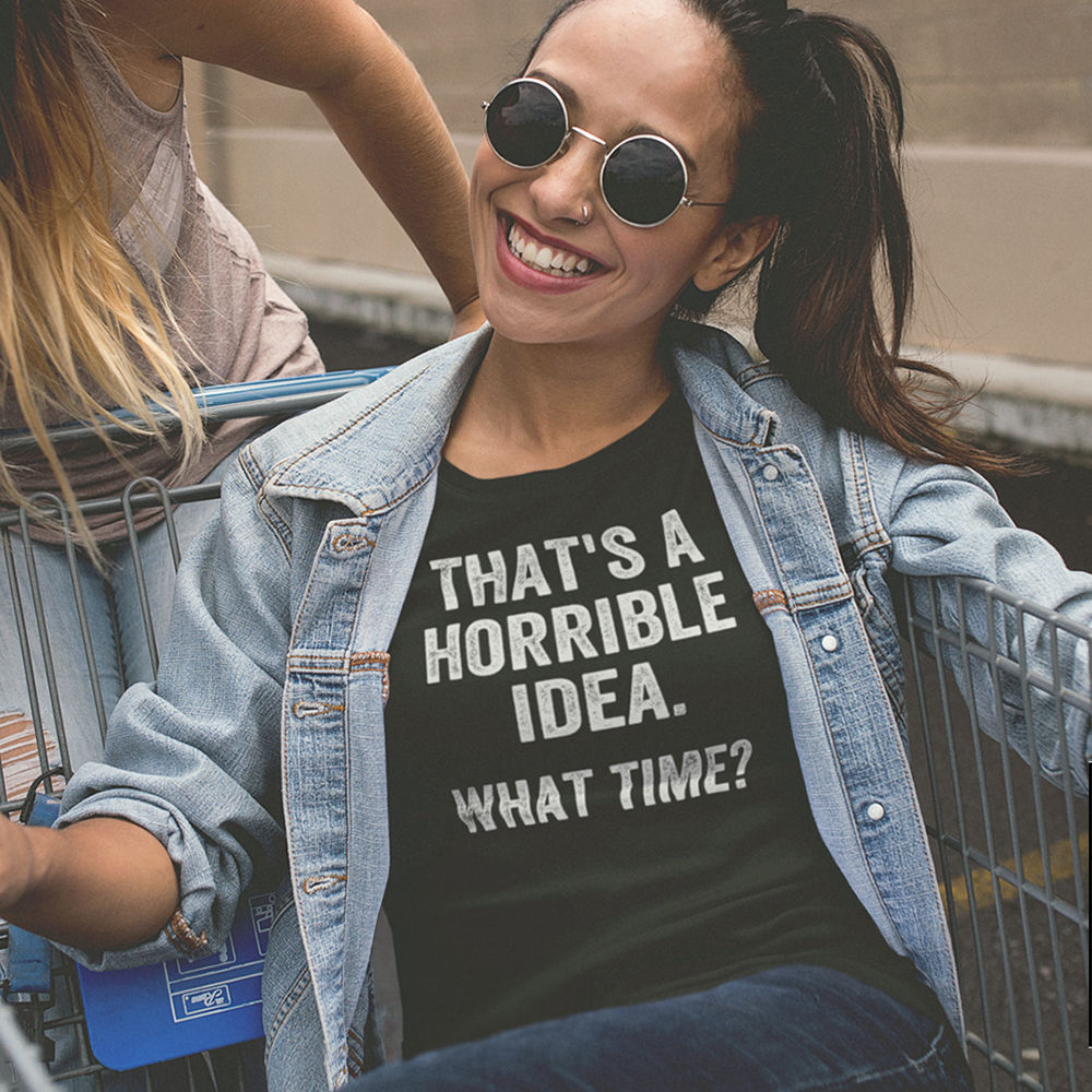 Funny Shirt - That's A Horrible Idea . What Time ? - Shirt_1