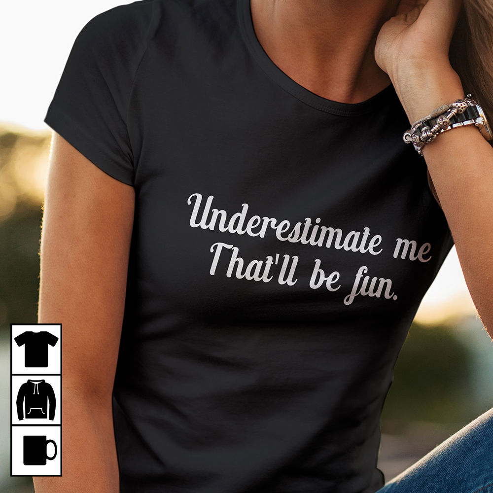 Underestimate Me, That'll Be Fun T-Shirt Underestimate Me, That'll Be Fun T-Shirt