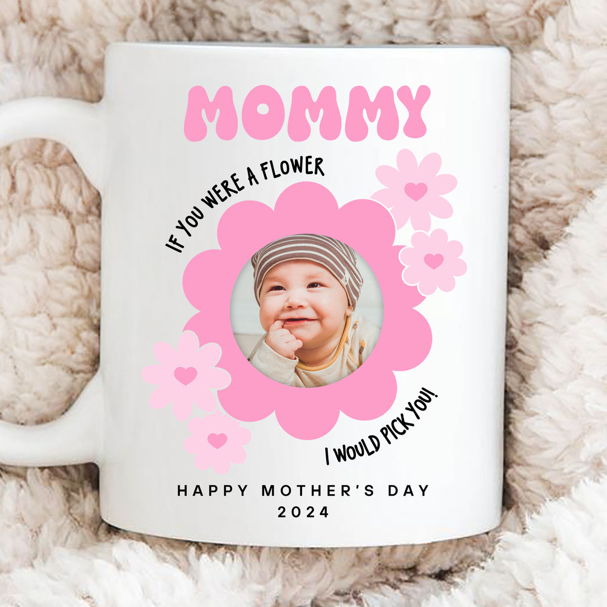 Photo Mug - Mother's Day - Photo Upload Mug - Mommy If You Were A Flower I Would Pick You. Happy Mother's Day 2024_3