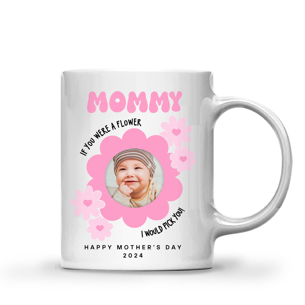 Photo Mug - Mother's Day - Photo Upload Mug - Mommy If You Were A Flower I Would Pick You. Happy Mother's Day 2024_5