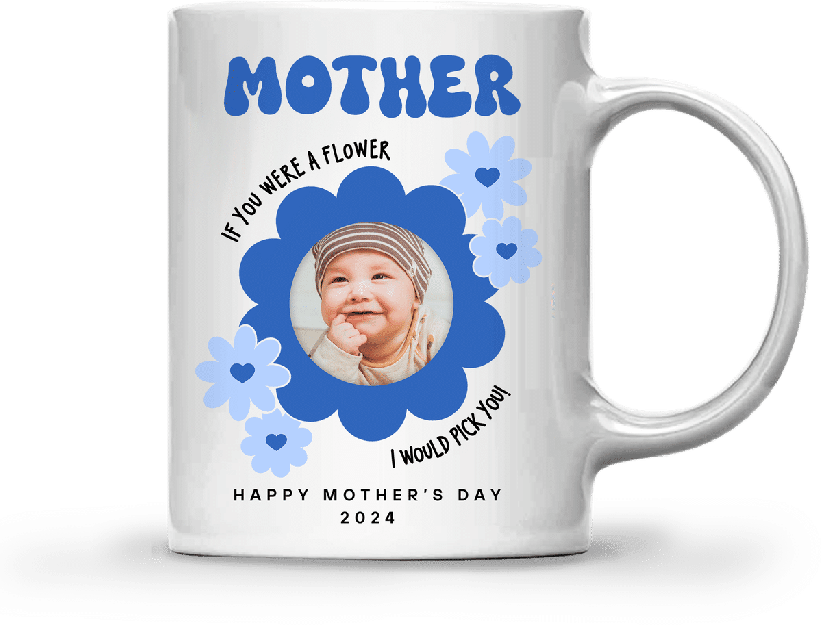 Photo Mug - Mother's Day - Photo Upload Mug - Mother If You Were A Flower I Would Pick You. Happy Mother's Day 2024_5