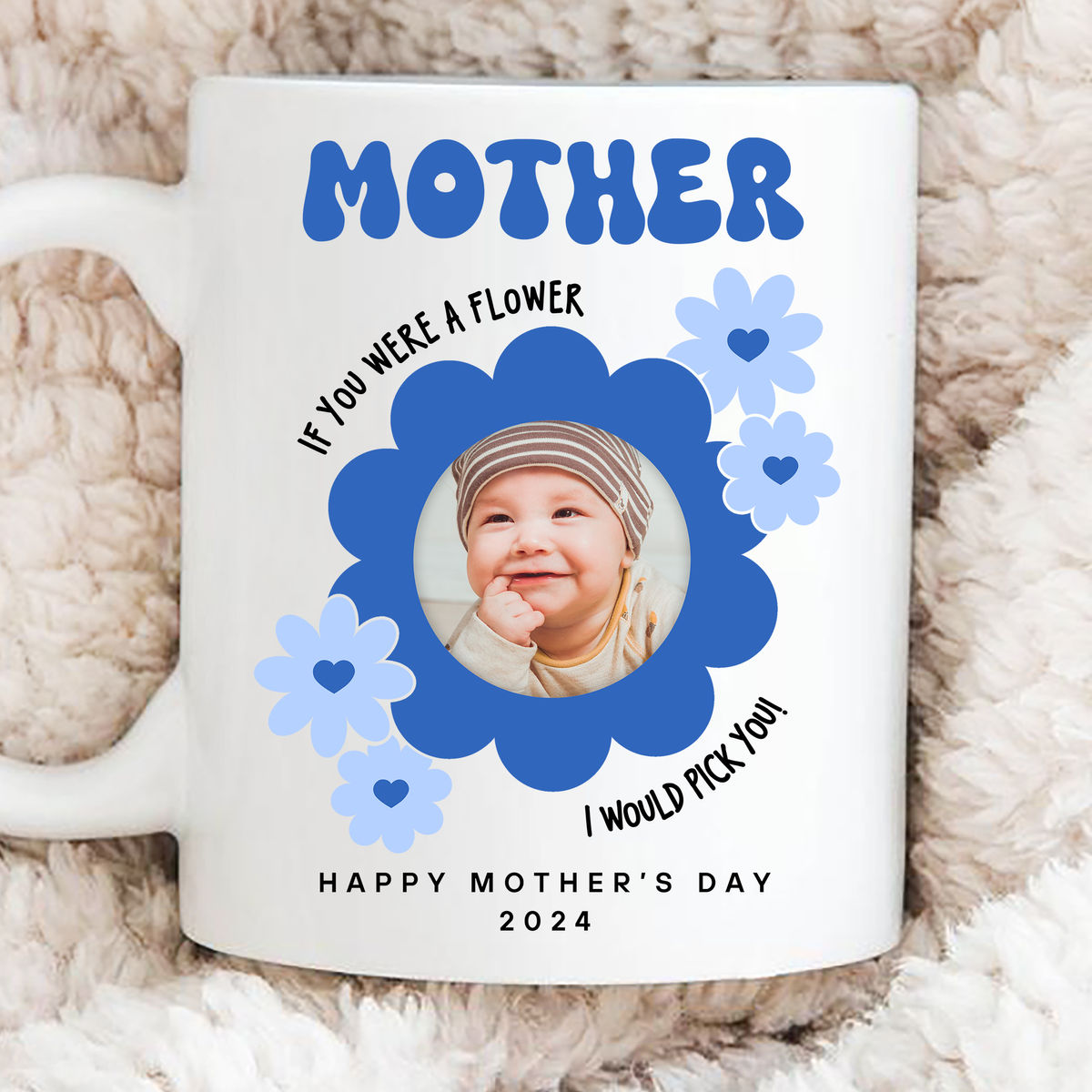 Photo Mug - Mother's Day - Photo Upload Mug - Mother If You Were A Flower I Would Pick You. Happy Mother's Day 2024_3