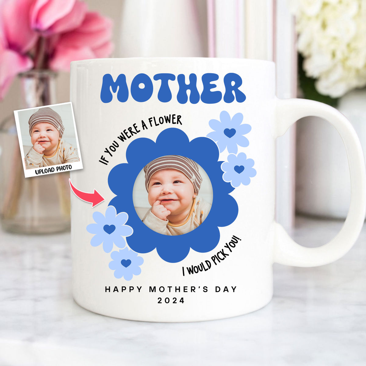 Photo Mug - Mother's Day - Photo Upload Mug - Mother If You Were A Flower I Would Pick You. Happy Mother's Day 2024