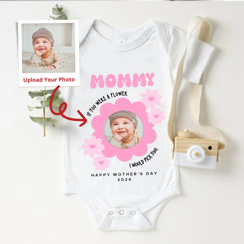 Photo Shirt - Mother's Day - Photo Upload Onesie - Mommy If You Were A Flower I Would Pick You. Happy Mother's Day 2024