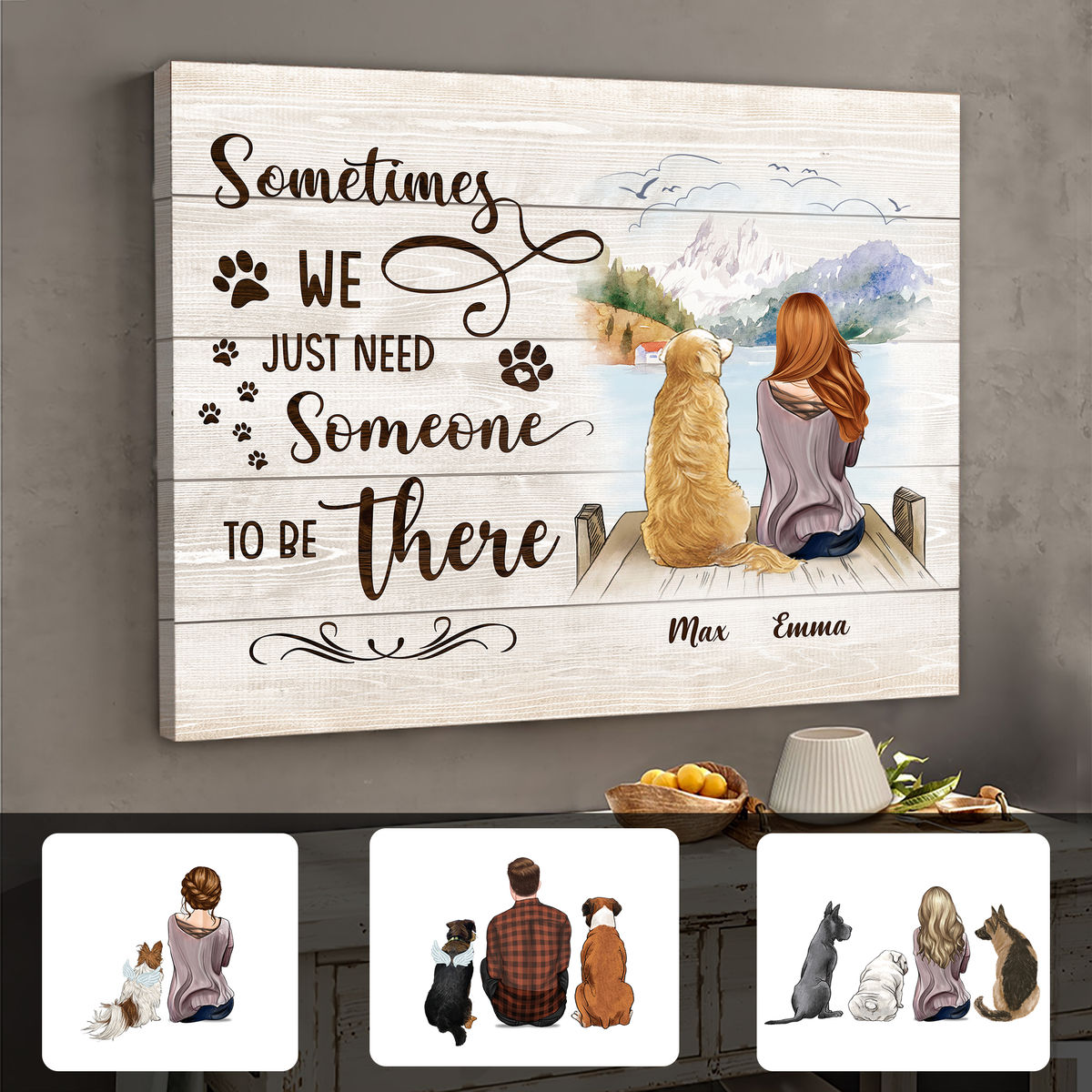 Gift for Dog Lovers - Sometimes we just need someone to be there