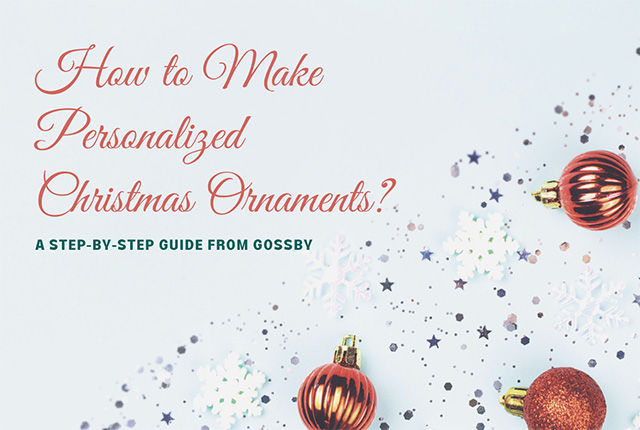 Gossby Guide: How to Make Personalized Christmas Ornaments?