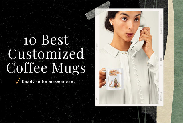 Customized Coffee Mugs: Top 10+ Best Coffee Mug Ideas For Everyone