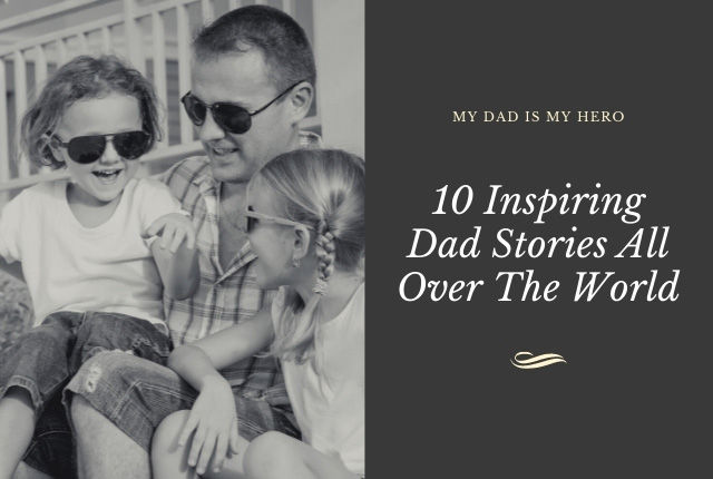 Stories about Dad: 10 Real-life Stories that Say My Dad is My Hero