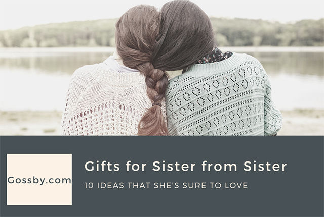 10 Best Ideas On Gifts For Sister From Sister That She's Sure To Love