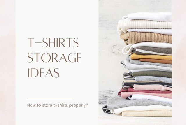 T-shirt Storage Ideas: How to Store Your Clothes Properly?