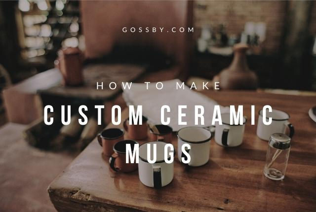 How To Make DIY Custom Ceramic Mugs At Home? A Complete Guide By Gossby