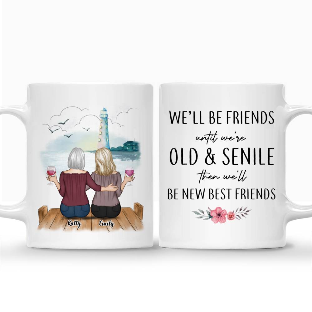 Personalized Mug - Up to 5 Women - We'll Be Friends Until We're Old And Senile, Then We'll Be New Best Friends_3