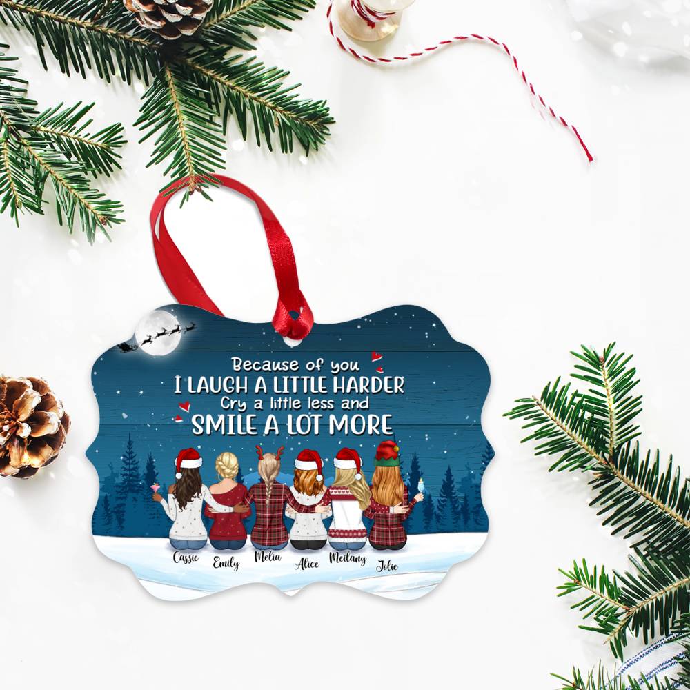 Personalized Ornament - Up to 9 Women - Because Of You I Laugh A Little Harder Cry A Little Less And Smile A Lot More (T8806)_2