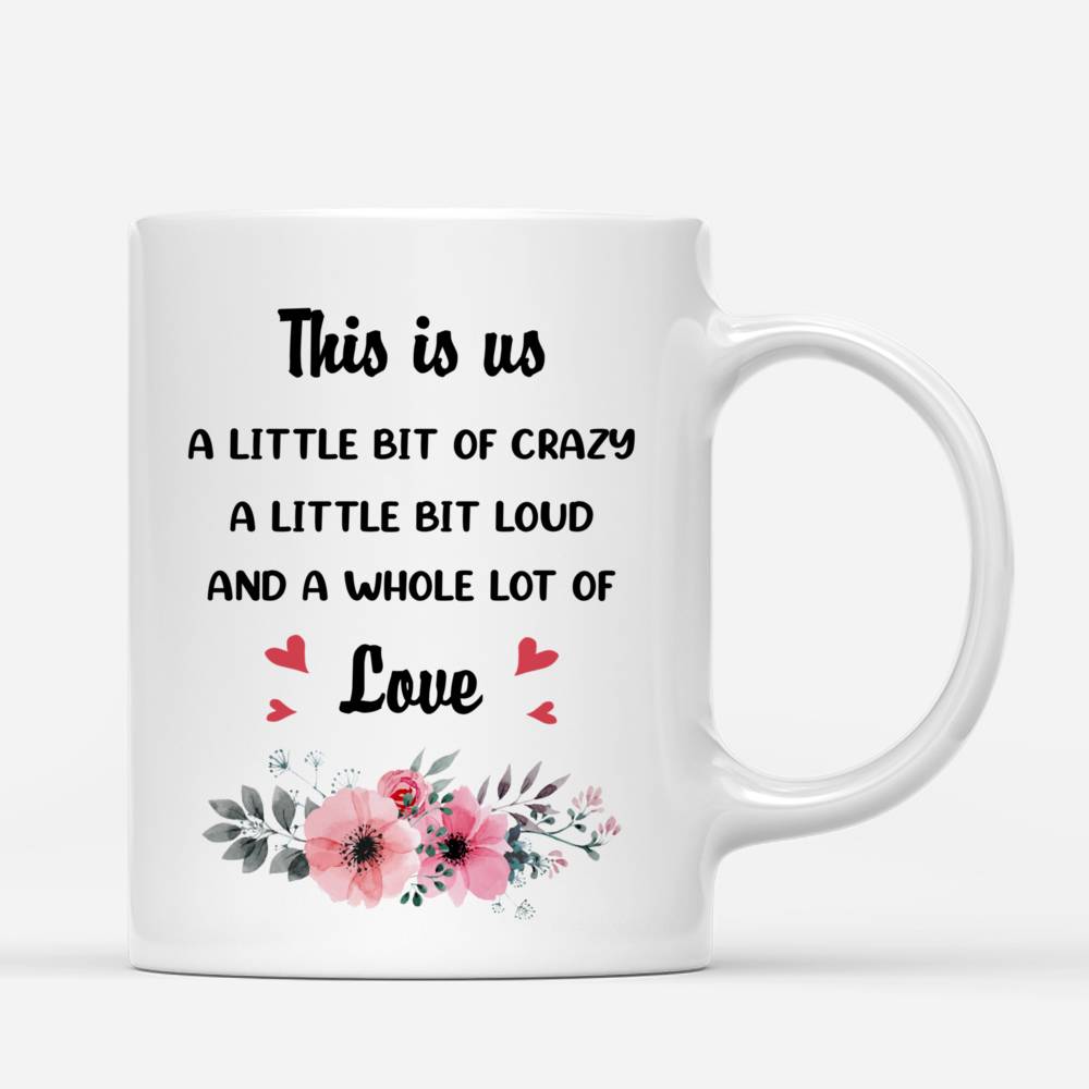 Personalized Mug - Up to 5 Girls - This Is Us, A Little Bit Of Crazy, A Little Bit Loud And A Whole Lot Of Love - Front (BG2)_2