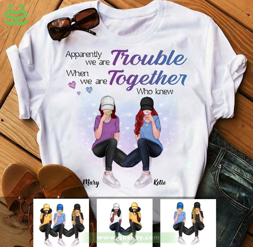 Personalized Shirt - Best friends - Apparently We're Trouble When We Are Together Who Knew_2