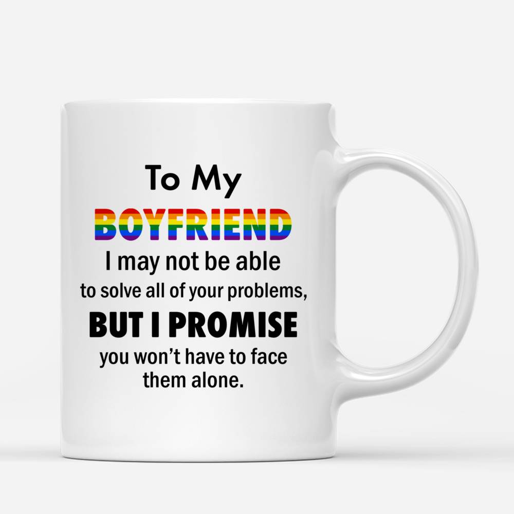 Personalized Mug - Topic - Personalized Mug - LGBT - To My Boyfriend I may not be able to solve all of your problems, but i promise you wont have to face them alone._2