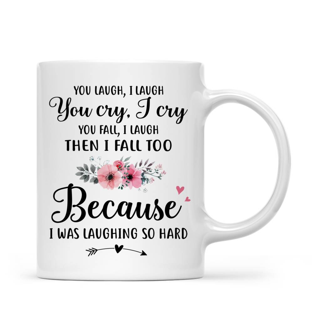 Personalized Mug - Up to 6 Sisters - You laugh, I laugh. You cry, I cry. You fall, I laugh then I fall too because I was laughing so hard (5726)_2