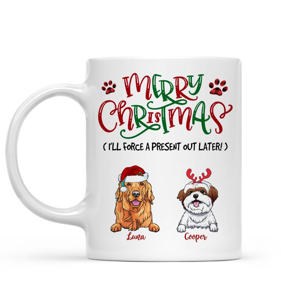 Personalized Mug - Dogs - Merry Christmas (I'll Force A Present Out Later)_1