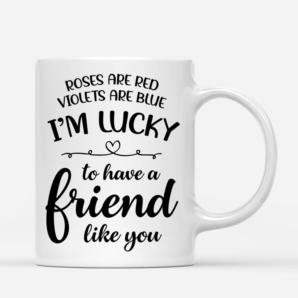 Personalized Mug - Best Friends - Roses Are Red, Violets Are Blue, I'm Lucky To Have A Friend Like You (BG3)_2
