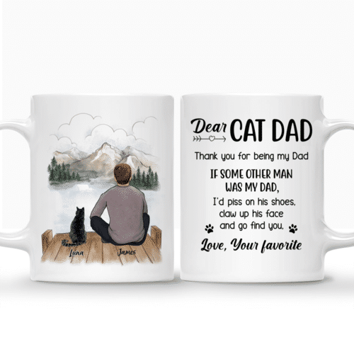 Dear Cat Dad Thank You For Being My Dad If Some Other Man Was My Dad I Will Piss On His Shoes Claw Up His Face And Go Find You Love Your Favorite