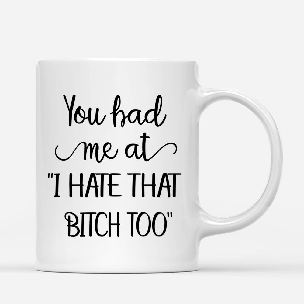 Personalized Mug - Drink Team - You Had Me At I Hate That B*tch Too'_2