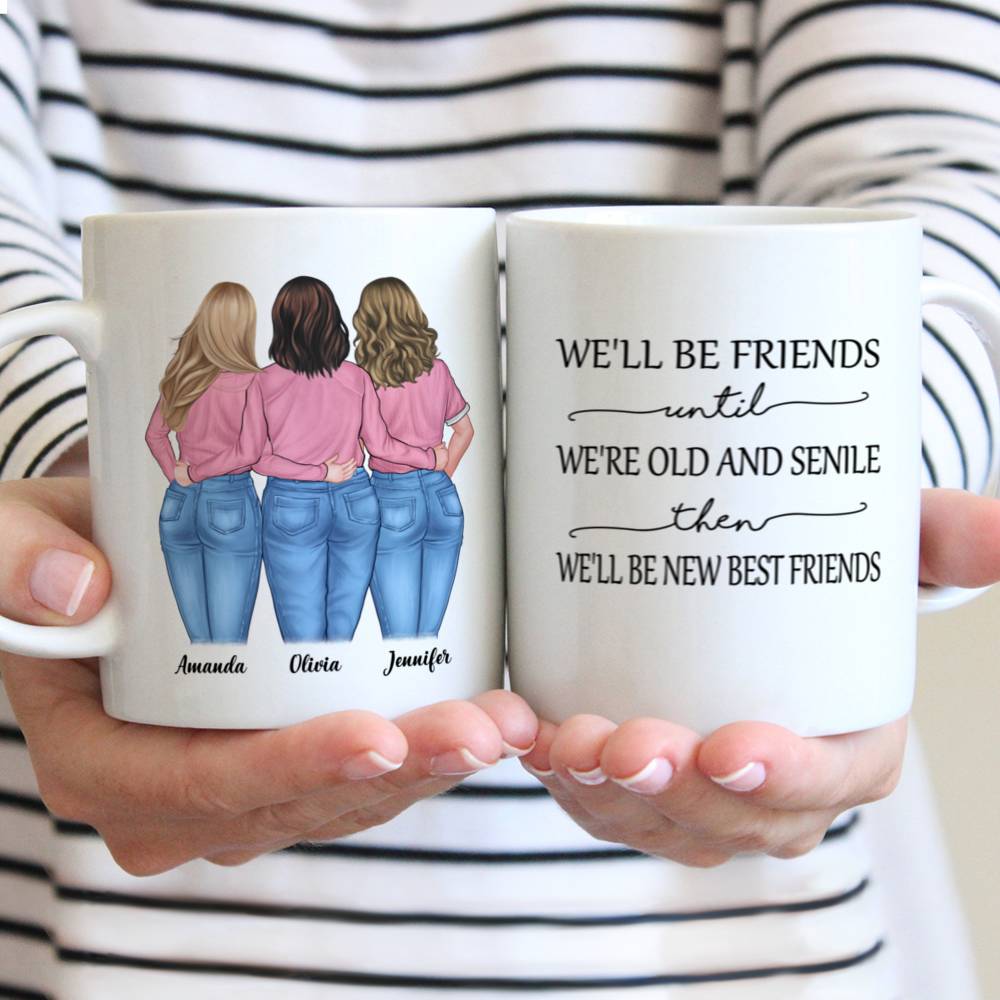 Personalized Mug - Sista Mug - We'll Be Friends Until We're Old And Senile, Then We'll Be New Best Friends - Up to 6 Ladies