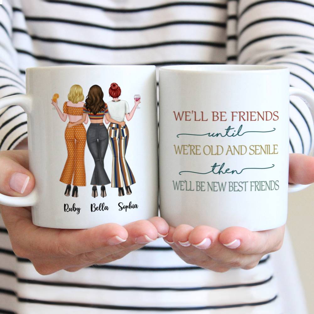 Personalized Mug - Up to 3 Girls - We'll Be Friends Until We're Old And Senile, Then We'll Be New Best Friends 70s