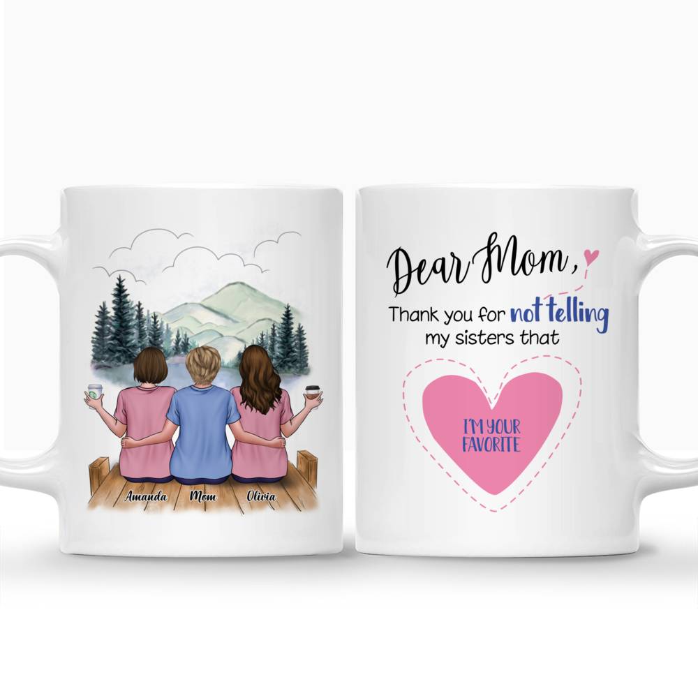 Personalized Mug - Mother & Daughters - Dear Mom Thank You For Not Telling My Sisters That I'm Your Favorite_3
