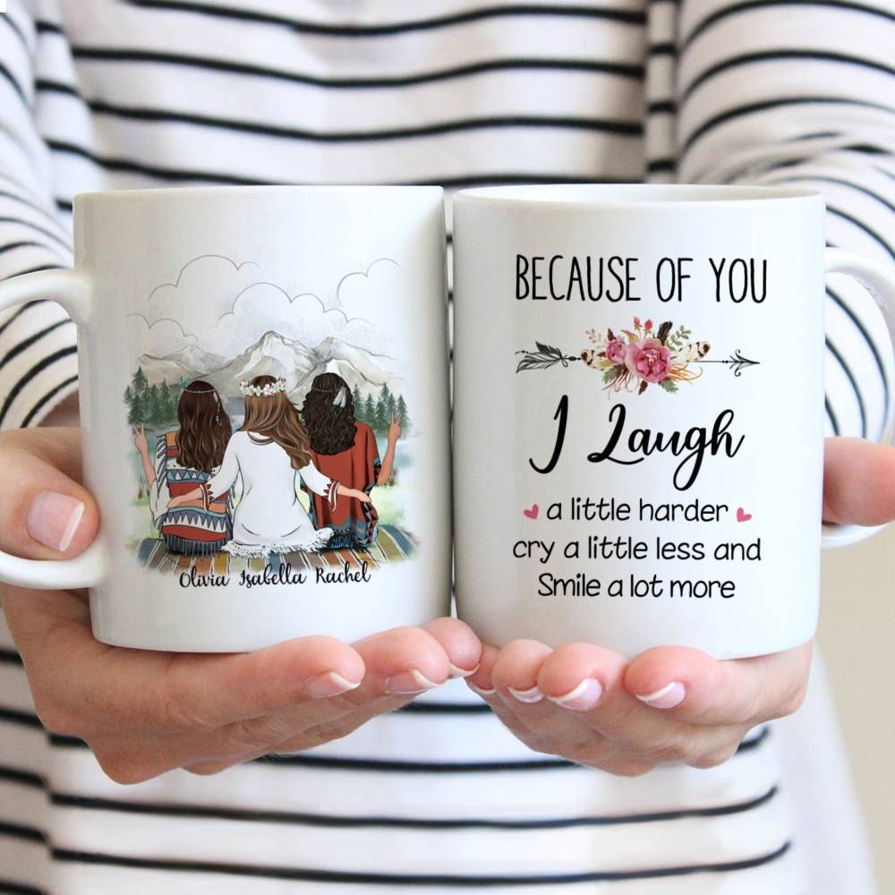Personalized Mug - Boho Hippie Bohemian Three Girls - Because Of You I Laugh A Little Harder Cry A Little Less And Smile A Lot More