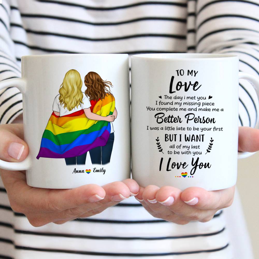 Personalized Mug - Topic - Personalized Mug - LGBT Couple - To My Love The Day I Met You I Found My Missing Piece. You complete me and make me a Better Person I was a little late to be your first But I want all of my last to be with you I love you (v2)