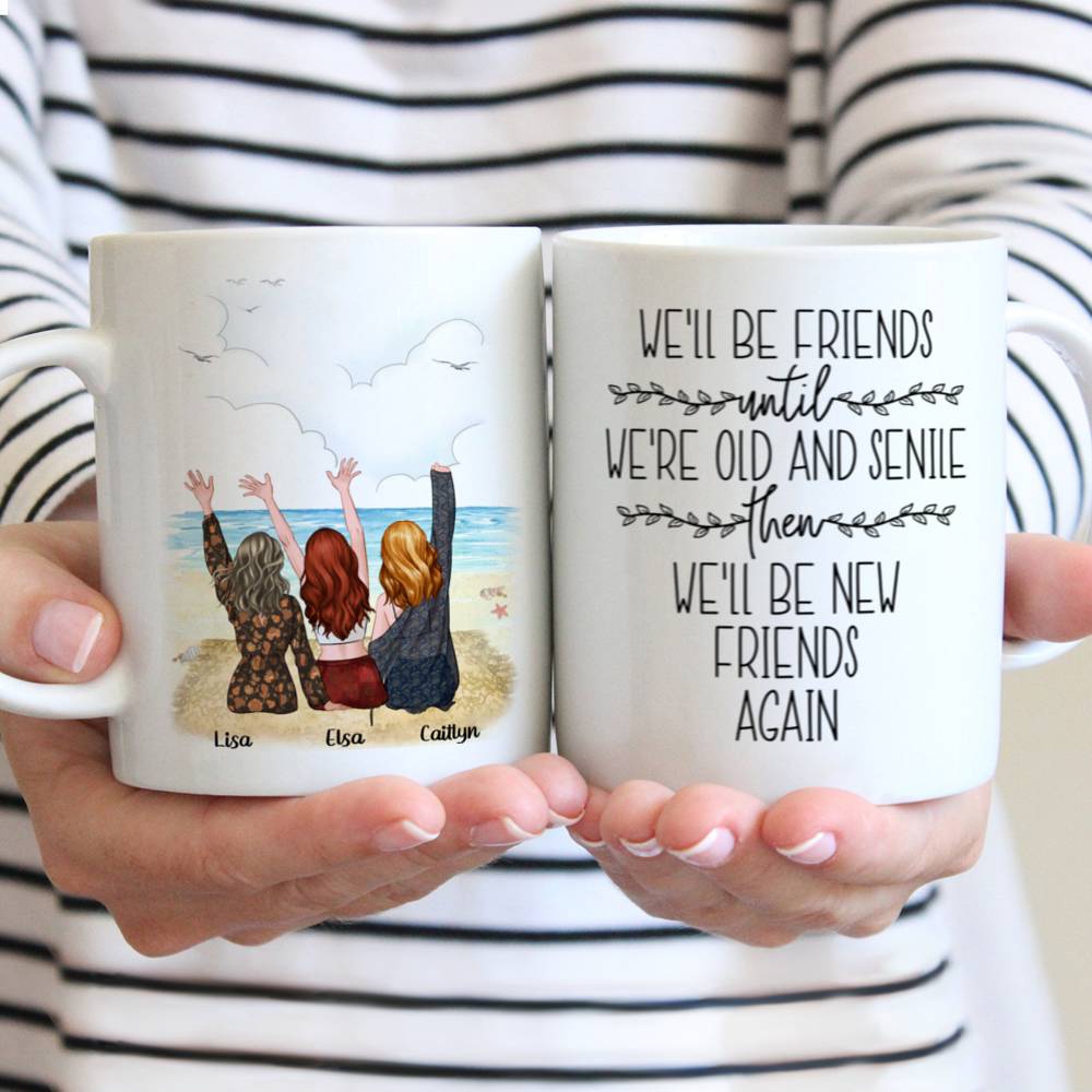 Personalized Mug - Up to 5 girls - We'll Be Friends Until We're Old And Senile, Then We'll Be New Friends Again