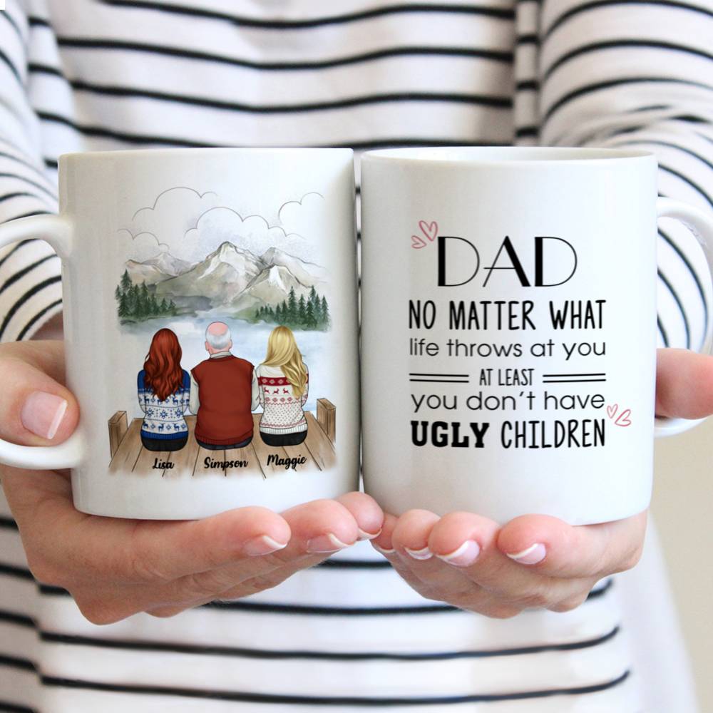 Personalized Mug - Father And Daughter - Dad No Matter What Life Throws At You At Least You Don't Have Ugly Children (F)