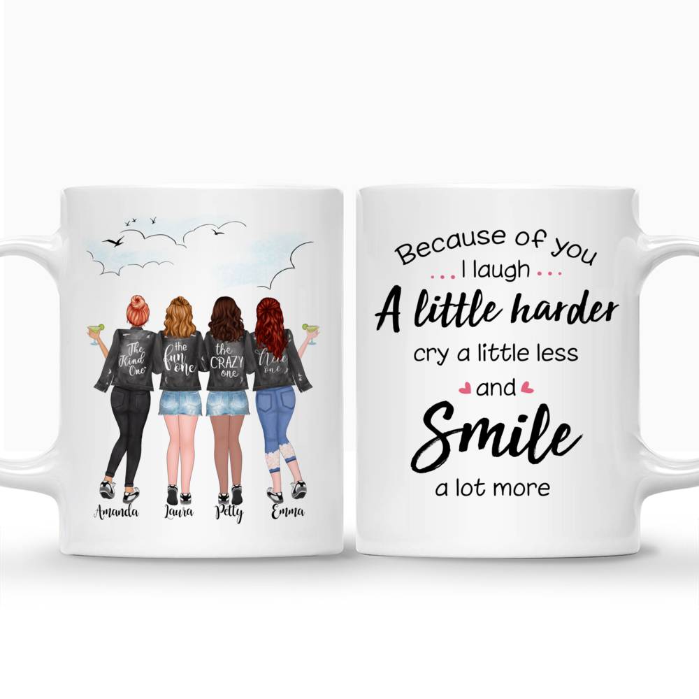 Personalized Mug - 4 Girls - Because of you, I laugh a little harder, Cry a little less and Smile a lot more_3
