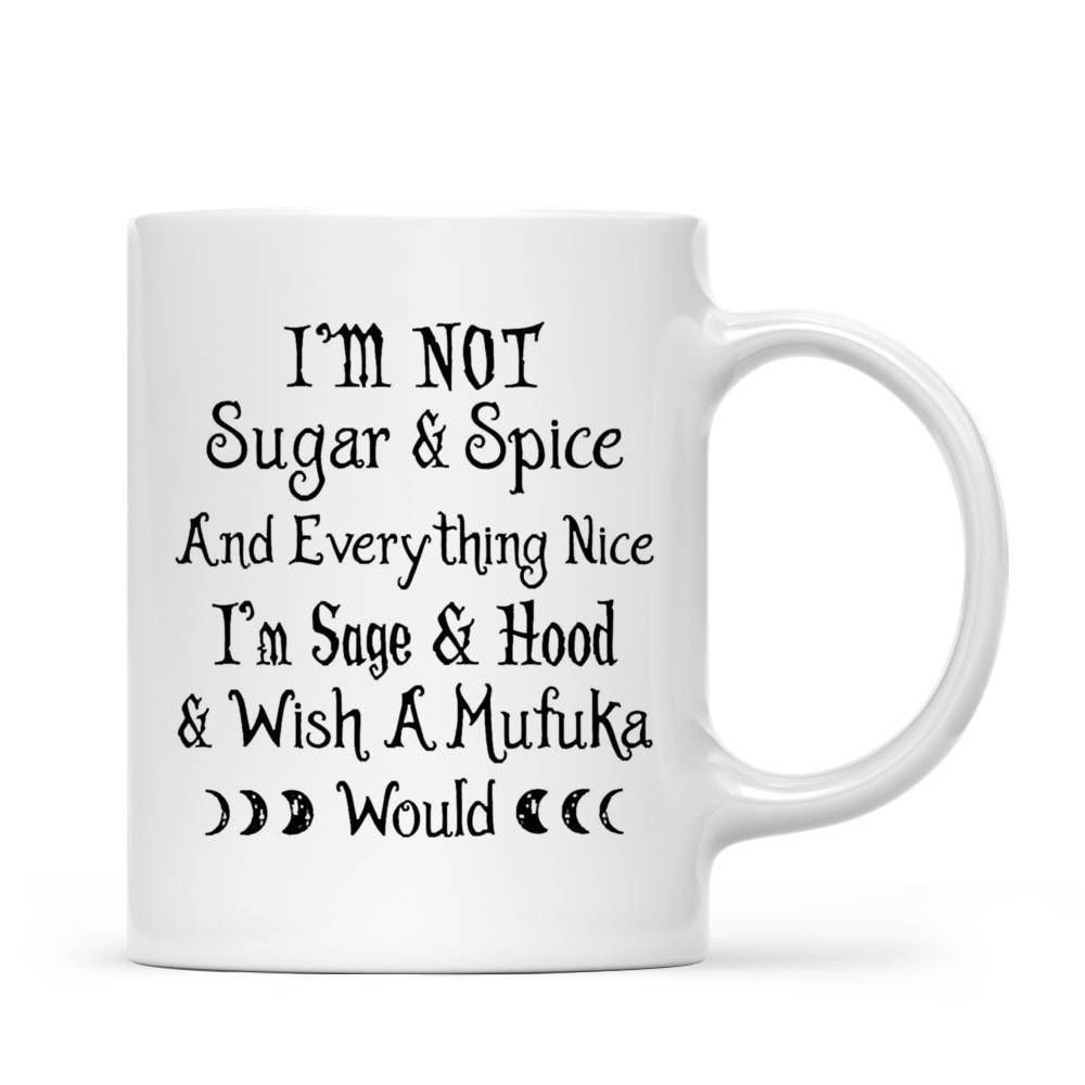 Personalized Mug - Witch - I'm not sugar and spice and everything nice . I'm sage and hood and wish a mufuka would_2