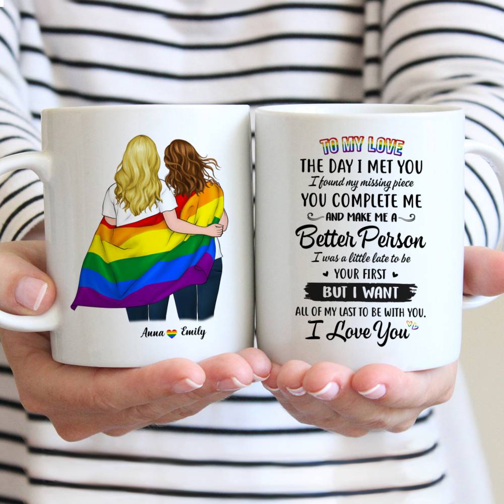 Personalized Mug - Topic - Personalized Mug - LGBT Couple - To My Love The Day I Met You I Found My Missing Piece. You complete me and make me a Better Person I was a little late to be your first But I want all of my last to be with you I love you