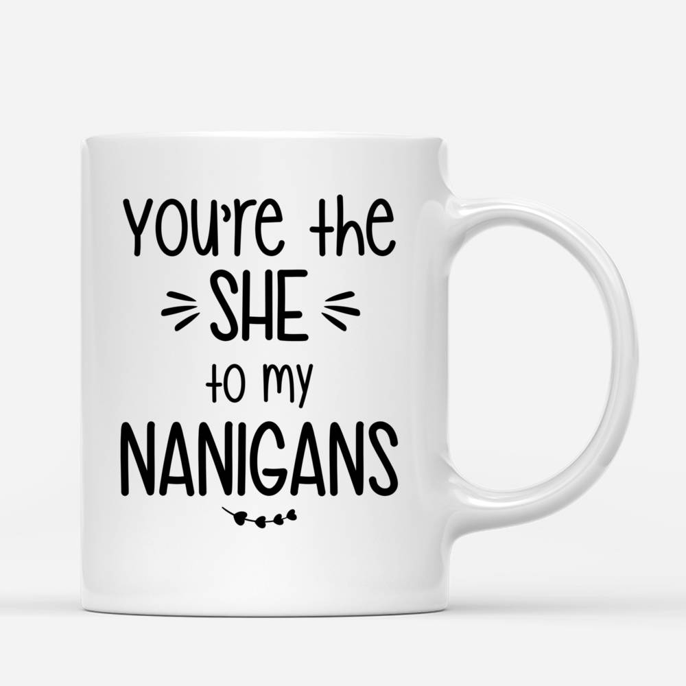 Personalized Mug - Best friends - You're the SHE to my NANIGANS!_2