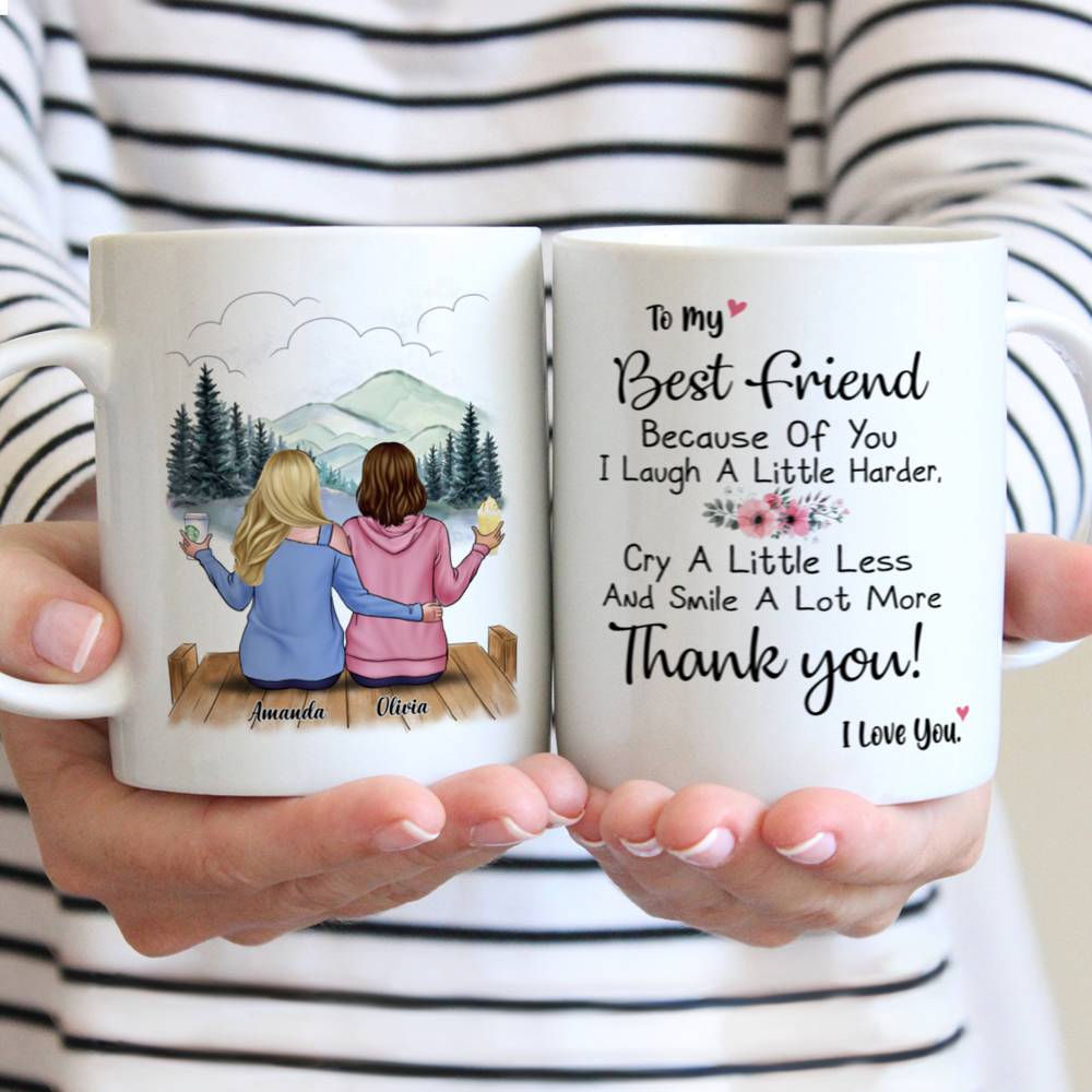 Personalized Mug - 2 Ladies Casual Style - To My Best Friend Because Of You I Laugh A Little Harder, Cry A Little Less And Smile A Lot More Thank You! I Love You.