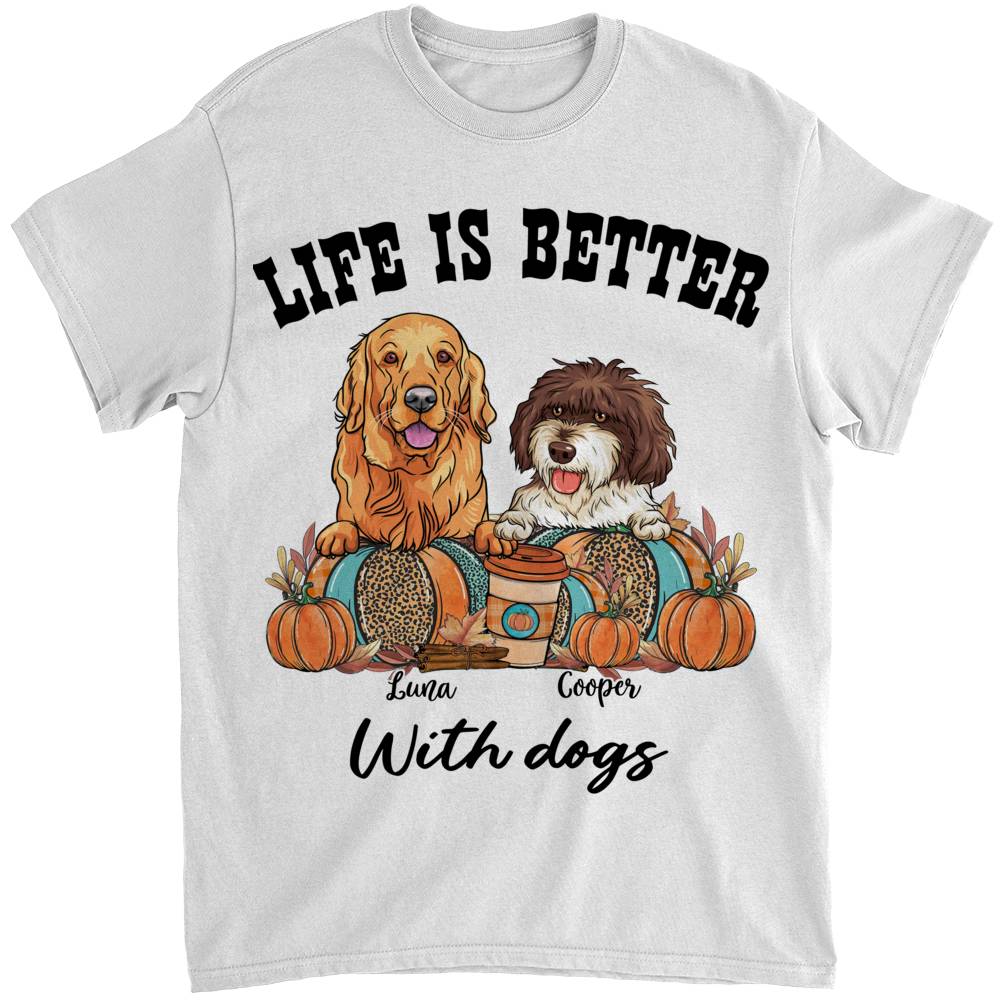 Personalized Shirt - Dogs - Life Is Better With Dogs_2