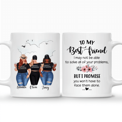 Personalized Mug - 2/3 Girls - To my Best Friend , I may not be able to solve all of your problems, but i promise you wont have to face them alone.