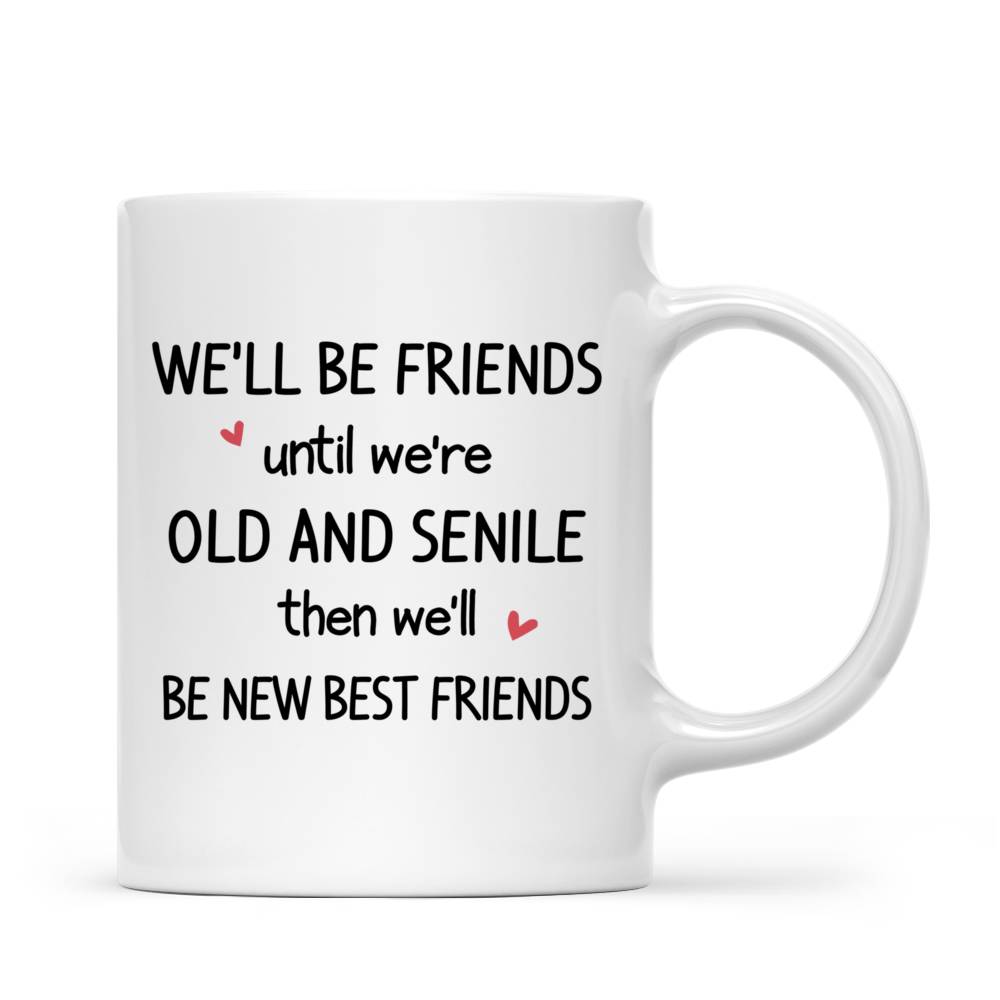 Personalized Mug - Doll Sisters - We'll Be Friends Until We're Old And Senile Then We'll Be New Best Friends - Up to 5 Ladies (2a)_2