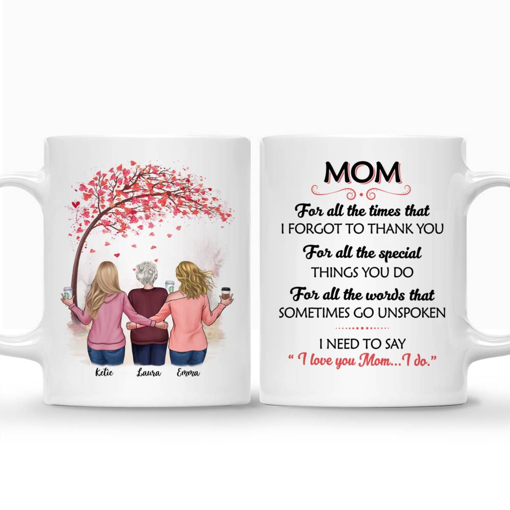 Personalized Mug - Mother & Daughters - Mom, for all the times that I forgot to thank you, for all the special things you do, for all the words that sometimes go unspoken, I need to say "I love you Mom...I do."- Love_3