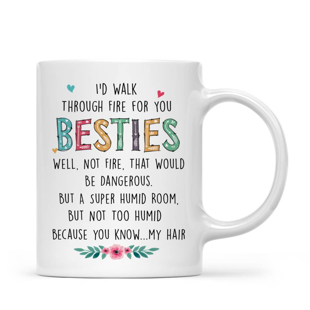 Personalized Mug - Up to 6 Women - I'd Walk Through Fire For You Bestie... (T8496)_2