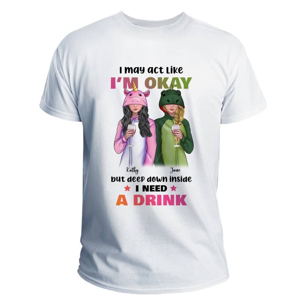 Personalized Shirt - Onesies Girls T-shirt - I May Act Like I'm Okay But Deep Down inside I Need A Drink