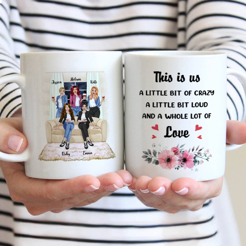Personalized Mug - Up to 5 Girls - This Is Us, A Little Bit Of Crazy, A Little Bit Loud And A Whole Lot Of Love (Front)