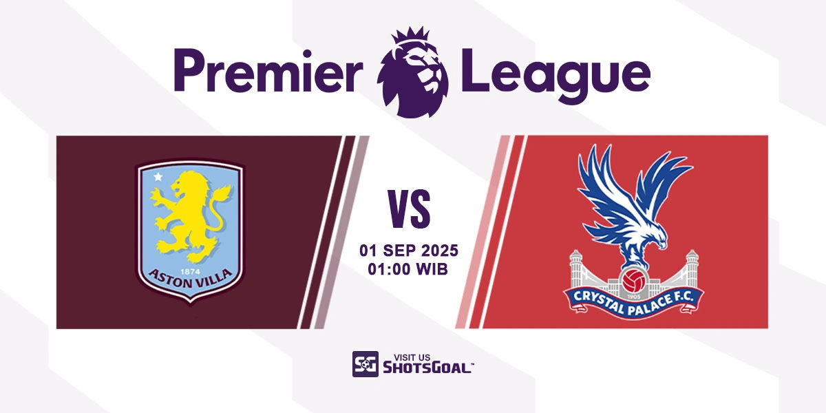 Prediksi Liga Inggris: Aston Villa vs. Crystal Palace 01 September 2025